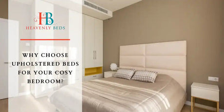 Why Choose Upholstered Beds for Your Cosy Bedroom? - Heavenlybeds