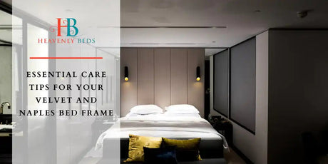 Essential Care Tips for Your Velvet and Naples Bed Frame - Heavenlybeds